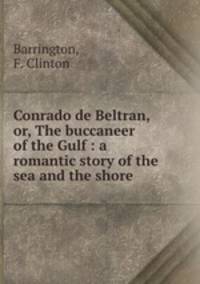 Conrado de Beltran, or, The buccaneer of the Gulf : a romantic story of the sea and the shore