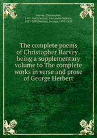 The complete poems of Christopher Harvey . being a supplementary volume to The complete works in verse and prose of George Herbert