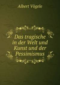 Das tragische in der Welt und Kunst und der Pessimismus.