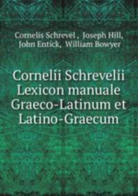 Cornelii Schrevelii Lexicon manuale Graeco-Latinum et Latino-Graecum