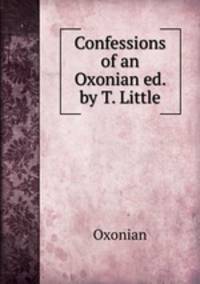 Confessions of an Oxonian ed. by T. Little.