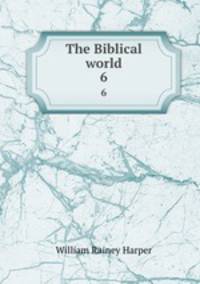 The Biblical world. 6