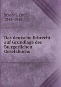 Das deutsche Erbrecht auf Grundlage des Bu?rgerlichen Gesetzbuchs