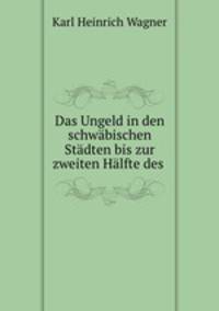 Das Ungeld in den schwabischen Stadten bis zur zweiten Halfte des .
