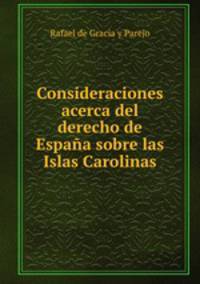 Consideraciones acerca del derecho de Espana sobre las Islas Carolinas