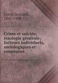 Crime et suicide; e?tiologie ge?ne?rale; facteurs individuels, sociologiques et cosmiques