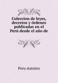 Coleccion de leyes, decretos y ordenes publicadas en el Peru desde el ano de .