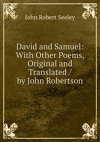 David and Samuel: With Other Poems, Original and Translated / by John Robertson