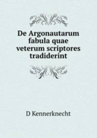 De Argonautarum fabula quae veterum scriptores tradiderint.
