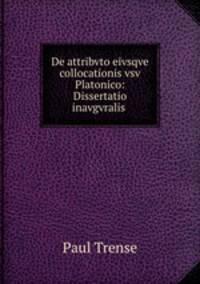 De attribvto eivsqve collocationis vsv Platonico: Dissertatio inavgvralis .