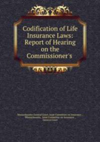 Codification of Life Insurance Laws: Report of Hearing on the Commissioner