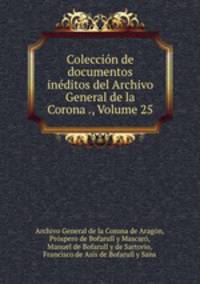Coleccion de documentos ineditos del Archivo General de la Corona ., Volume 25