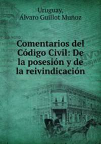 Comentarios del Codigo Civil: De la posesion y de la reivindicacion