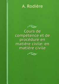 Cours de competence et de procedure en matiere civile: en matiere civile