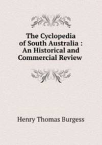 The Cyclopedia of South Australia : An Historical and Commercial Review .