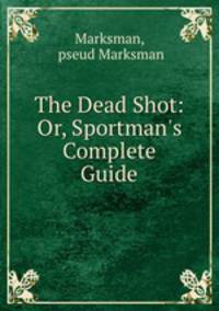 The Dead Shot: Or, Sportman