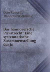 Das hannoversche Privatrecht: Eine systemtatische Zusammenstellung der in .
