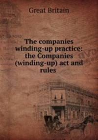 The companies winding-up practice: the Companies (winding-up) act and rules .