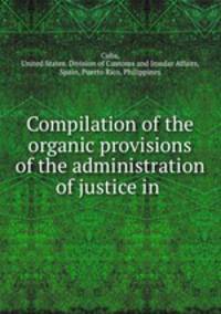 Compilation of the organic provisions of the administration of justice in .