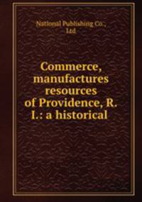 Commerce, manufactures & resources of Providence, R.I.: a historical .