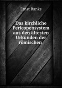 Das kirchliche Pericopensystem aus den altesten Urkunden der romischen .