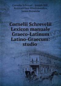Cornelii Schrevelii Lexicon manuale Graeco-Latinum & Latino-Graecum: studio .