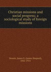 Christian missions and social progress; a sociological study of foreign missions