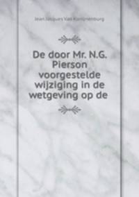 De door Mr. N.G. Pierson voorgestelde wijziging in de wetgeving op de .