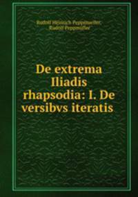 De extrema Iliadis rhapsodia: I. De versibvs iteratis .