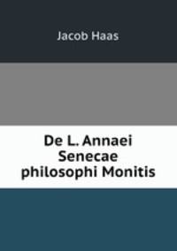 De L. Annaei Senecae philosophi Monitis