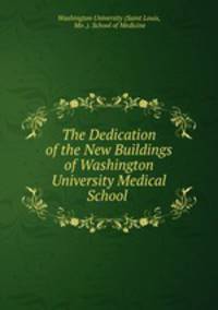 The Dedication of the New Buildings of Washington University Medical School .