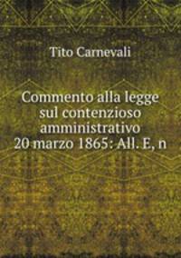 Commento alla legge sul contenzioso amministrativo 20 marzo 1865: All. E, n .