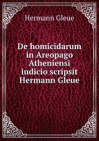 De homicidarum in Areopago Atheniensi iudicio scripsit Hermann Gleue