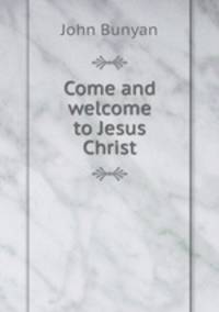 Come and welcome to Jesus Christ