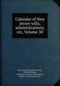 Calendar of New Jersey wills, administrations, etc, Volume 30
