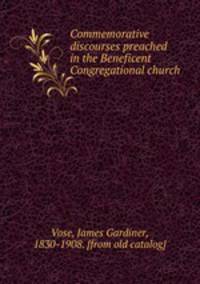 Commemorative discourses preached in the Beneficent Congregational church