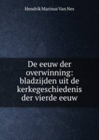 De eeuw der overwinning: bladzijden uit de kerkegeschiedenis der vierde eeuw