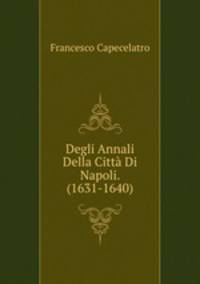 Degli Annali Della Citta Di Napoli. (1631-1640).