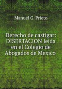Derecho de castigar: DISERTACION leida en el Colegio de Abogados de Mexico .