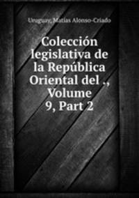 Coleccion legislativa de la Republica Oriental del ., Volume 9, Part 2