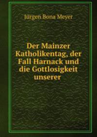 Der Mainzer Katholikentag, der Fall Harnack und die Gottlosigkeit unserer .