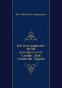 Der im Irrgarten der Metrik umhertaumelnde Cavalier: Eine literarische Tragodie