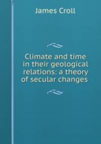 Climate and time in their geological relations: a theory of secular changes .