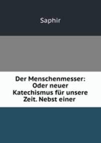 Der Menschenmesser: Oder neuer Katechismus fur unsere Zeit. Nebst einer .