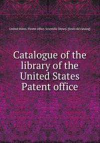 Catalogue of the library of the United States Patent office