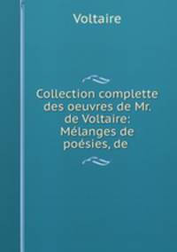 Collection complette des oeuvres de Mr. de Voltaire: Melanges de poesies, de .