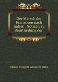 Der Marsch der Franzosen nach Indien: Notizen zu Beurtheilung der .