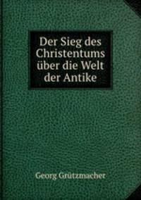 Der Sieg des Christentums uber die Welt der Antike