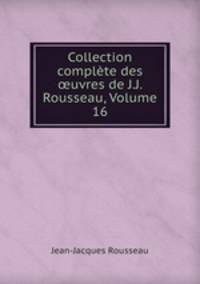 Collection complete des ?uvres de J.J. Rousseau, Volume 16