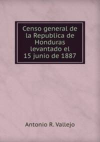 Censo general de la Republica de Honduras levantado el 15 junio de 1887